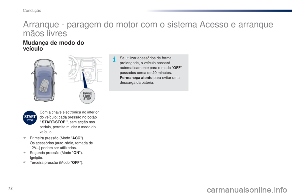 PEUGEOT 108 2014 Manual de utilização (in Portuguese) 72
B3_PT_Chap05_conduite_ed01-2014
Se utilizar acessórios de forma
prolongada, o veÃculo passará
automaticamente para o modo "OFF"
passados cerca de 20
minutos.
Permaneça atento para PEUGEOT 108 2014 Manual de utilização (in Portuguese) 72
B3_PT_Chap05_conduite_ed01-2014
Se utilizar acessórios de forma
prolongada, o veÃculo passará
automaticamente para o modo "OFF"
passados cerca de 20
minutos.
Permaneça atento para