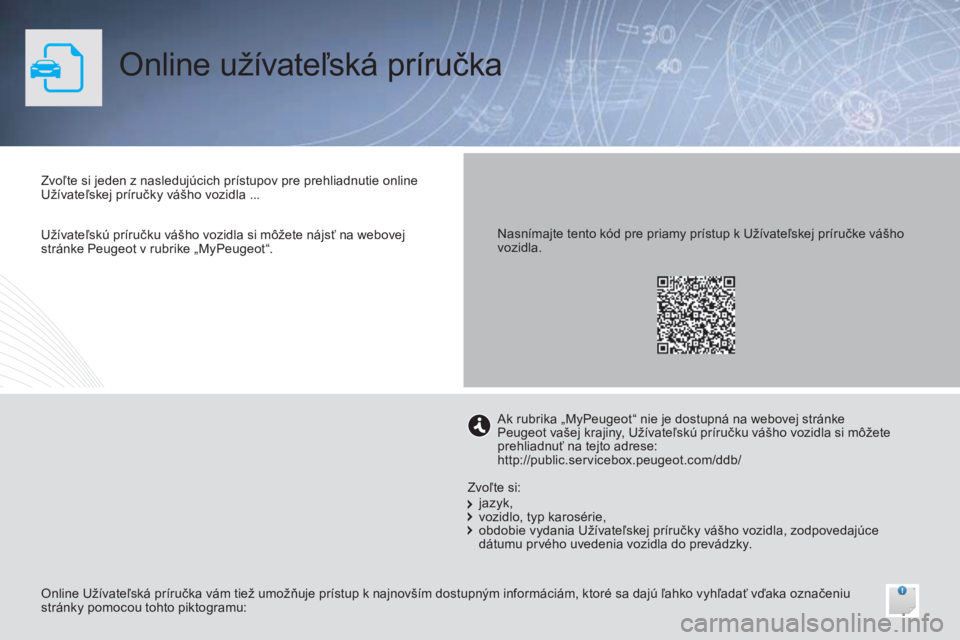 PEUGEOT 108 2014  Návod na použitie (in Slovakian) Online užívateľská príručka
Zvoľte si jeden z nasledujúcich prístupov pre prehliadnutie online 
Užívateľskej príručky vášho vozidla ...
Online Užívateľská príručka vám tiež umo