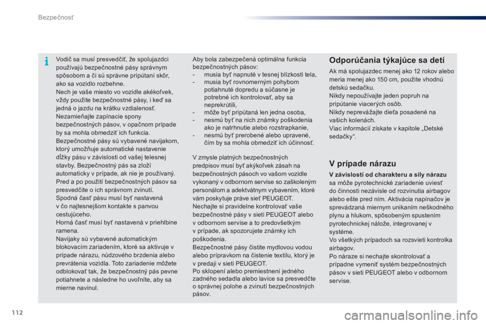 PEUGEOT 108 2014 Návod na použitie (in Slovakian) 112
B3_sk_Chap07_securite_ed01-2014
Vodič sa musí presvedčiť, že spolujazdci
používajú bezpečnostné pásy správnym
spôsobom a či sú správne pripútaní skôr,
ako sa vozidlo rozbehne PEUGEOT 108 2014 Návod na použitie (in Slovakian) 112
B3_sk_Chap07_securite_ed01-2014
Vodič sa musí presvedčiť, že spolujazdci
používajú bezpečnostné pásy správnym
spôsobom a či sú správne pripútaní skôr,
ako sa vozidlo rozbehne