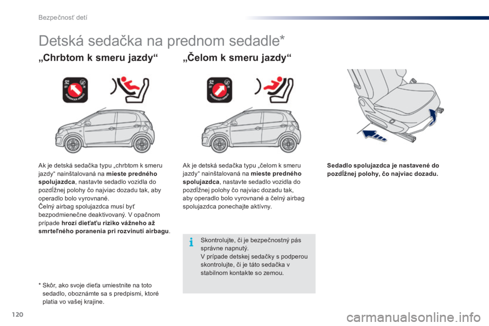 PEUGEOT 108 2014 Návod na použitie (in Slovakian) 120
B3_sk_Chap08_securite-enfants_ed01-2014
Detská sedačka na prednom sedadle*
„Chrbtom k smeru jazdy“ „Čelom k smeru jazdy“
Sedadlo spolujazdca je nastavené do
pozdĺžnej polohy, čo na PEUGEOT 108 2014 Návod na použitie (in Slovakian) 120
B3_sk_Chap08_securite-enfants_ed01-2014
Detská sedačka na prednom sedadle*
„Chrbtom k smeru jazdy“ „Čelom k smeru jazdy“
Sedadlo spolujazdca je nastavené do
pozdĺžnej polohy, čo na