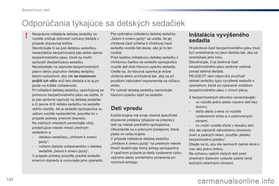 PEUGEOT 108 2014 Návod na použitie (in Slovakian) 132
B3_sk_Chap08_securite-enfants_ed01-2014
Nesprávna inštalácia detskej sedačky vo
vozidle znižuje účinnosť ochrany dieťaťa v
prípade dopravnej kolízie.
Skontrolujte či sa pod detskou PEUGEOT 108 2014 Návod na použitie (in Slovakian) 132
B3_sk_Chap08_securite-enfants_ed01-2014
Nesprávna inštalácia detskej sedačky vo
vozidle znižuje účinnosť ochrany dieťaťa v
prípade dopravnej kolízie.
Skontrolujte či sa pod detskou