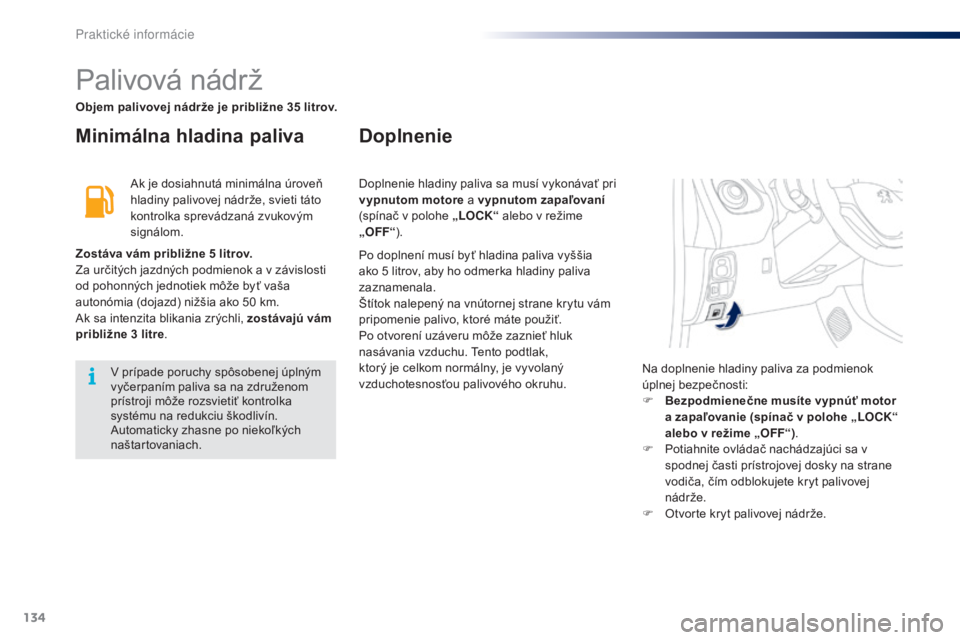 PEUGEOT 108 2014 Návod na použitie (in Slovakian) 134
B3_sk_Chap09_info-pratiques_ed01-2014
Palivová nádrž
Minimálna hladina palivaDoplnenie
Ak je dosiahnutá minimálna úroveň
hladiny palivovej nádrže, svieti táto
kontrolka sprevádzaná PEUGEOT 108 2014 Návod na použitie (in Slovakian) 134
B3_sk_Chap09_info-pratiques_ed01-2014
Palivová nádrž
Minimálna hladina palivaDoplnenie
Ak je dosiahnutá minimálna úroveň
hladiny palivovej nádrže, svieti táto
kontrolka sprevádzaná