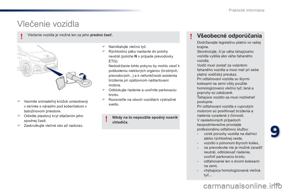PEUGEOT 108 2014  Návod na použitie (in Slovakian) 165
B3_sk_Chap09_info-pratiques_ed01-2014
Vlečenie vozidla
F Vezmite snímateľný krúžok umiestnený v skrinke s náradím pod koberčekom v 
batožinovom priestore.
F
 
O
 distite plastový kryt 