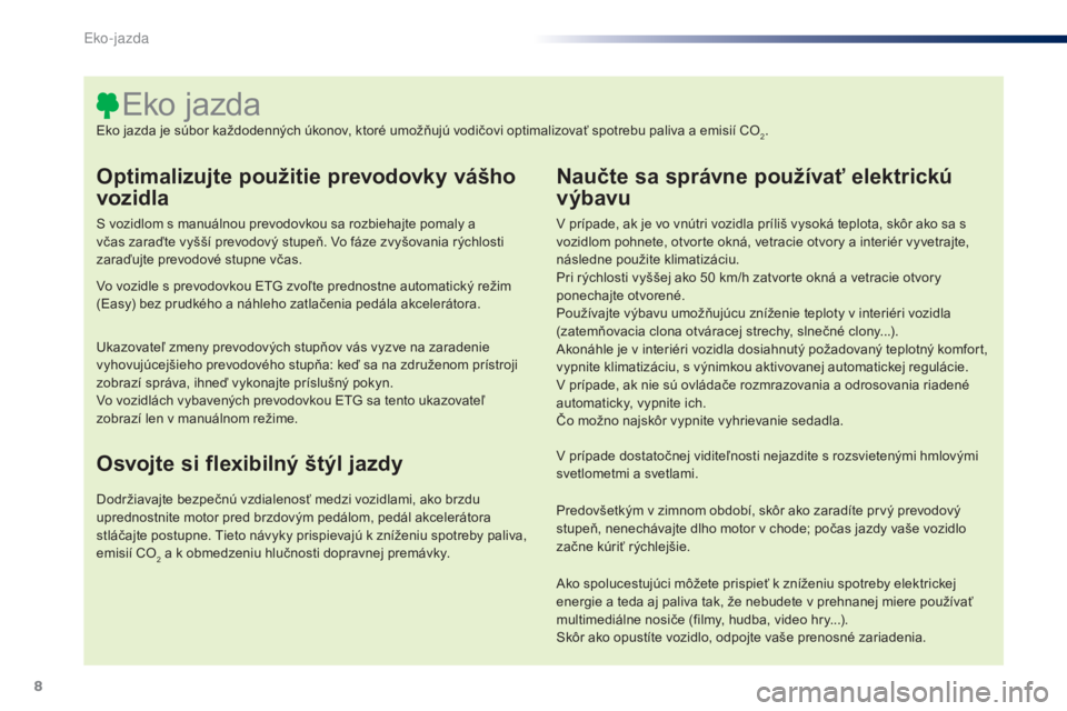 PEUGEOT 108 2014 Návod na použitie (in Slovakian) 8
B3_sk_Chap00c_eco-conduite_ed01-2014
Optimalizujte použitie prevodovky vášho
vozidla
S vozidlom s manuálnou prevodovkou sa rozbiehajte pomaly a
včas zaraďte vyšší prevodový stupeň. Vo f PEUGEOT 108 2014 Návod na použitie (in Slovakian) 8
B3_sk_Chap00c_eco-conduite_ed01-2014
Optimalizujte použitie prevodovky vášho
vozidla
S vozidlom s manuálnou prevodovkou sa rozbiehajte pomaly a
včas zaraďte vyšší prevodový stupeň. Vo f