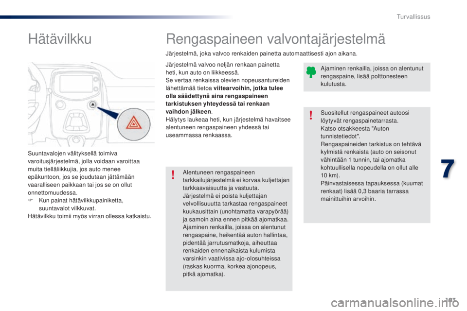 PEUGEOT 108 2014 Omistajan Käsikirja (in Finnish) 103
B3_fi_Chap07_securite_ed01-2014
Rengaspaineen valvontajärjestelmä
Järjestelmä valvoo neljän renkaan painetta
heti, kun auto on liikkeessä.
Se vertaa renkaissa olevien nopeusantureiden
läh PEUGEOT 108 2014 Omistajan Käsikirja (in Finnish) 103
B3_fi_Chap07_securite_ed01-2014
Rengaspaineen valvontajärjestelmä
Järjestelmä valvoo neljän renkaan painetta
heti, kun auto on liikkeessä.
Se vertaa renkaissa olevien nopeusantureiden
läh