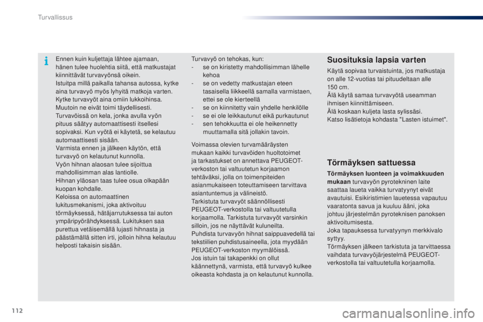 PEUGEOT 108 2014 Omistajan Käsikirja (in Finnish) 112
B3_fi_Chap07_securite_ed01-2014
Ennen kuin kuljettaja lähtee ajamaan,
hänen tulee huolehtia siitä, että matkustajat
kiinnittävät turvavyönsä oikein.
Istuitpa millä paikalla tahansa auto PEUGEOT 108 2014 Omistajan Käsikirja (in Finnish) 112
B3_fi_Chap07_securite_ed01-2014
Ennen kuin kuljettaja lähtee ajamaan,
hänen tulee huolehtia siitä, että matkustajat
kiinnittävät turvavyönsä oikein.
Istuitpa millä paikalla tahansa auto