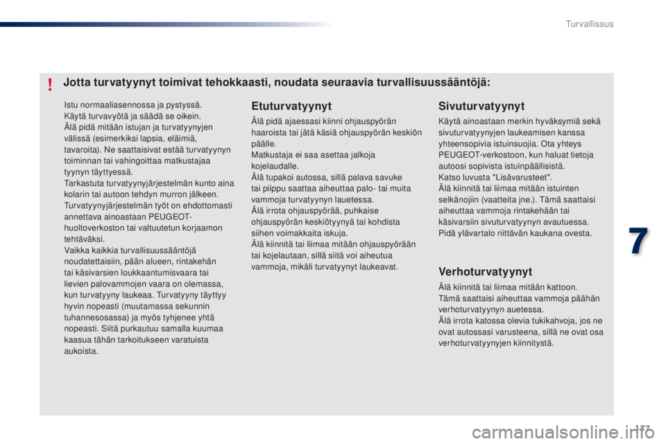 PEUGEOT 108 2014 Omistajan Käsikirja (in Finnish) 117
B3_fi_Chap07_securite_ed01-2014
Istu normaaliasennossa ja pystyssä.
Käytä turvavyötä ja säädä se oikein.
Älä pidä mitään istujan ja turvatyynyjen
välissä (esimerkiksi lapsia, eläi PEUGEOT 108 2014 Omistajan Käsikirja (in Finnish) 117
B3_fi_Chap07_securite_ed01-2014
Istu normaaliasennossa ja pystyssä.
Käytä turvavyötä ja säädä se oikein.
Älä pidä mitään istujan ja turvatyynyjen
välissä (esimerkiksi lapsia, eläi