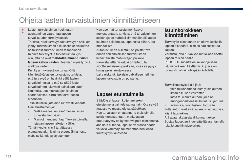 PEUGEOT 108 2014 Omistajan Käsikirja (in Finnish) 132
B3_fi_Chap08_securite-enfants_ed01-2014
Lasten turvaistuimen huolimaton
asentaminen vaarantaa lapsen
turvallisuuden törmäyksessä.
Tarkista, ettei turvavyö tai turvavyön solki ole
jäänyt PEUGEOT 108 2014 Omistajan Käsikirja (in Finnish) 132
B3_fi_Chap08_securite-enfants_ed01-2014
Lasten turvaistuimen huolimaton
asentaminen vaarantaa lapsen
turvallisuuden törmäyksessä.
Tarkista, ettei turvavyö tai turvavyön solki ole
jäänyt