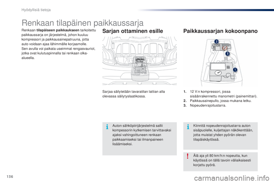 PEUGEOT 108 2014 Omistajan Käsikirja (in Finnish) 136
B3_fi_Chap09_info-pratiques_ed01-2014
B3_fi_Chap09_info-pratiques_ed01-2014
Renkaan tilapäiseen paikkaukseen tarkoitettu
paikkaussarja on järjestelmä, johon kuuluu
kompressori ja paikkausain PEUGEOT 108 2014 Omistajan Käsikirja (in Finnish) 136
B3_fi_Chap09_info-pratiques_ed01-2014
B3_fi_Chap09_info-pratiques_ed01-2014
Renkaan tilapäiseen paikkaukseen tarkoitettu
paikkaussarja on järjestelmä, johon kuuluu
kompressori ja paikkausain