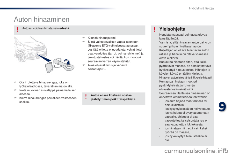 PEUGEOT 108 2014 Omistajan Käsikirja (in Finnish) 165
B3_fi_Chap09_info-pratiques_ed01-2014
B3_fi_Chap09_info-pratiques_ed01-2014
Auton hinaaminen
F Ota irrotettava hinausrengas, joka on työkalulaatikossa, tavaratilan maton alla.
F
I
rrota muovin PEUGEOT 108 2014 Omistajan Käsikirja (in Finnish) 165
B3_fi_Chap09_info-pratiques_ed01-2014
B3_fi_Chap09_info-pratiques_ed01-2014
Auton hinaaminen
F Ota irrotettava hinausrengas, joka on työkalulaatikossa, tavaratilan maton alla.
F
I
rrota muovin