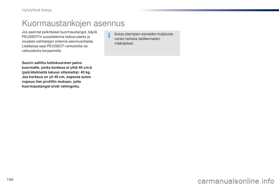 PEUGEOT 108 2014 Omistajan Käsikirja (in Finnish) 166
B3_fi_Chap09_info-pratiques_ed01-2014
B3_fi_Chap09_info-pratiques_ed01-2014
Kuormaustankojen asennus
Jos asennat poikittaiset kuormaustangot, käytä
PEUGEOTin suosittelemia lisävarusteita ja
n PEUGEOT 108 2014 Omistajan Käsikirja (in Finnish) 166
B3_fi_Chap09_info-pratiques_ed01-2014
B3_fi_Chap09_info-pratiques_ed01-2014
Kuormaustankojen asennus
Jos asennat poikittaiset kuormaustangot, käytä
PEUGEOTin suosittelemia lisävarusteita ja
n