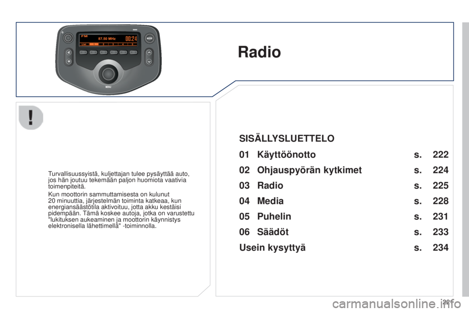 PEUGEOT 108 2014 Omistajan Käsikirja (in Finnish) MODE
221
B3_fi_Chap12b_Autoradio-Toyota-2_ed01-2014
B3_fi_Chap12b_Autoradio-Toyota-2_ed01-2014
Radio
Turvallisuussyistä, kuljettajan tulee pysäyttää auto,
jos hän joutuu tekemään paljon huomio PEUGEOT 108 2014 Omistajan Käsikirja (in Finnish) MODE
221
B3_fi_Chap12b_Autoradio-Toyota-2_ed01-2014
B3_fi_Chap12b_Autoradio-Toyota-2_ed01-2014
Radio
Turvallisuussyistä, kuljettajan tulee pysäyttää auto,
jos hän joutuu tekemään paljon huomio