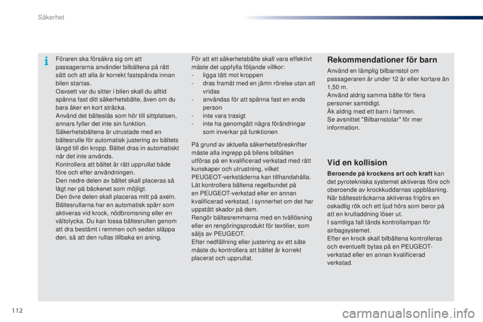 PEUGEOT 108 2014 Bruksanvisningar (in Swedish) 112
Föraren ska försäkra sig om att
passagerarna använder bilbältena på rätt
sätt och att alla är korrekt fastspända innan
bilen startas.
Oavsett var du sitter i bilen skall du alltid
sp PEUGEOT 108 2014 Bruksanvisningar (in Swedish) 112
Föraren ska försäkra sig om att
passagerarna använder bilbältena på rätt
sätt och att alla är korrekt fastspända innan
bilen startas.
Oavsett var du sitter i bilen skall du alltid
sp