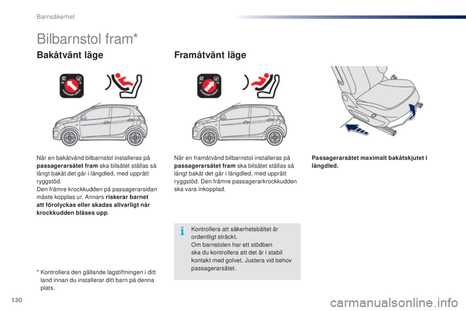 PEUGEOT 108 2014 Bruksanvisningar (in Swedish) 120
Bilbarnstol fram*
Bakåtvänt lägeFramåtvänt läge
Passagerarsätet maximalt bakåtskjutet i
längdled.
Kontrollera att säkerhetsbältet är
ordentligt sträckt.
Om barnstolen har ett stödb PEUGEOT 108 2014 Bruksanvisningar (in Swedish) 120
Bilbarnstol fram*
Bakåtvänt lägeFramåtvänt läge
Passagerarsätet maximalt bakåtskjutet i
längdled.
Kontrollera att säkerhetsbältet är
ordentligt sträckt.
Om barnstolen har ett stödb