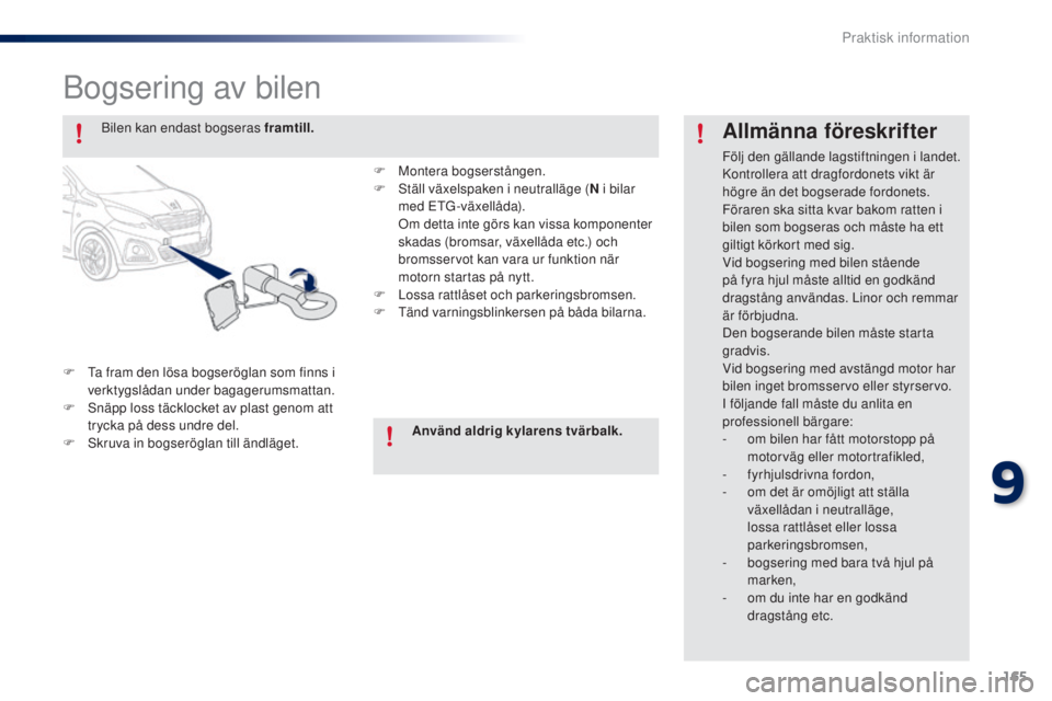 PEUGEOT 108 2014 Bruksanvisningar (in Swedish) 165
Bogsering av bilen
F Ta fram den lösa bogseröglan som finns i verktygslådan under bagagerumsmattan.
F
S
näpp loss täcklocket av plast genom att
trycka på dess undre del.
F
S
kruva in PEUGEOT 108 2014 Bruksanvisningar (in Swedish) 165
Bogsering av bilen
F Ta fram den lösa bogseröglan som finns i verktygslådan under bagagerumsmattan.
F
S
näpp loss täcklocket av plast genom att
trycka på dess undre del.
F
S
kruva in