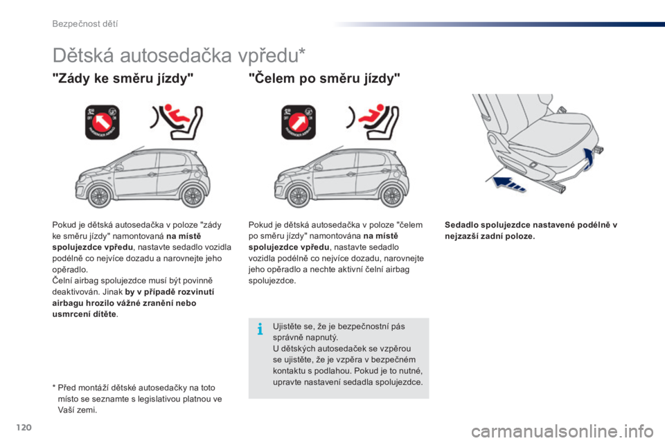 PEUGEOT 108 2014 Návod na použití (in Czech) 120
B3_cs_Chap08_securite-enfants_ed01-2014
Dětská autosedačka vpředu*
"Zády ke směru jízdy" "Čelem po směru jízdy"
Sedadlo spolujezdce nastavené podélně v
nejzazší zad PEUGEOT 108 2014 Návod na použití (in Czech) 120
B3_cs_Chap08_securite-enfants_ed01-2014
Dětská autosedačka vpředu*
"Zády ke směru jízdy" "Čelem po směru jízdy"
Sedadlo spolujezdce nastavené podélně v
nejzazší zad