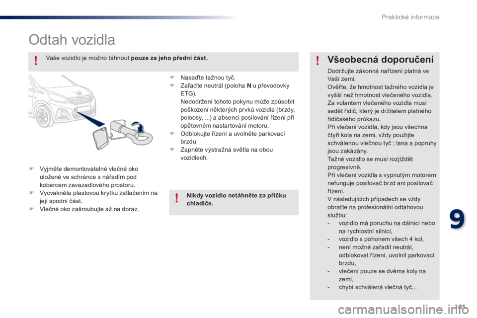 PEUGEOT 108 2014 Návod na použití (in Czech) 165
B3_cs_Chap09_info-pratiques_ed01-2014
Odtah vozidla
F Vyjměte demontovatelné vlečné oko uložené ve schránce s nářadím pod
kobercem zavazadlového prostoru.
F
V
ycvakněte plastovou k PEUGEOT 108 2014 Návod na použití (in Czech) 165
B3_cs_Chap09_info-pratiques_ed01-2014
Odtah vozidla
F Vyjměte demontovatelné vlečné oko uložené ve schránce s nářadím pod
kobercem zavazadlového prostoru.
F
V
ycvakněte plastovou k