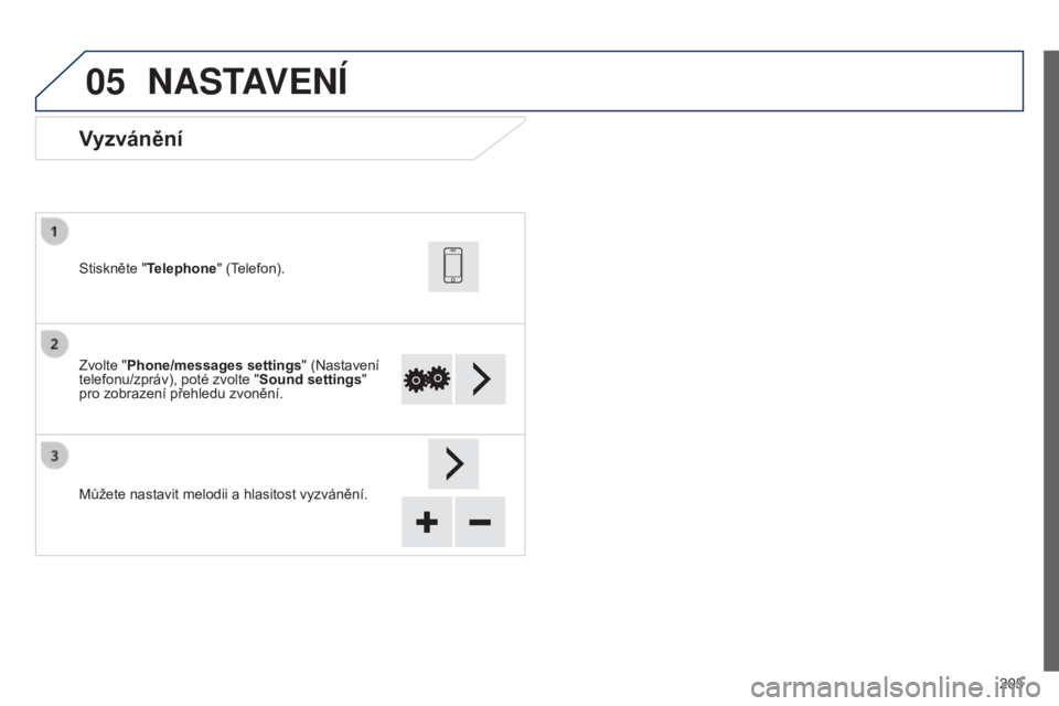 PEUGEOT 108 2014  Návod na použití (in Czech) 05
205
B3_cs_Chap12a_Autoradio-Toyota-tactile-1_ed01-2014
Vyzvánění
Zvolte "Phone/messages settings" (Nastavení 
telefonu/zpráv), poté zvolte "Sound settings" 
pro zobrazení př