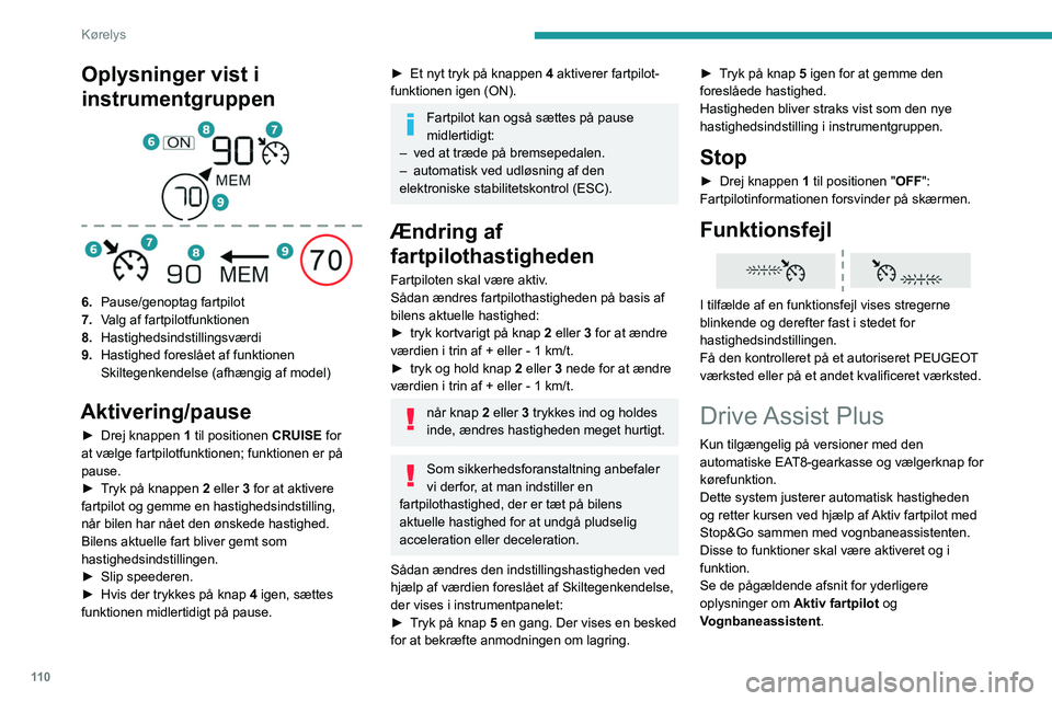 PEUGEOT 2008 2021  Brugsanvisning (in Danish) 11 0
Kørelys
Oplysninger vist i 
instrumentgruppen
 
 
6.Pause/genoptag fartpilot
7. Valg af fartpilotfunktionen
8. Hastighedsindstillingsværdi
9. Hastighed foreslået af funktionen 
Skiltegenkendel