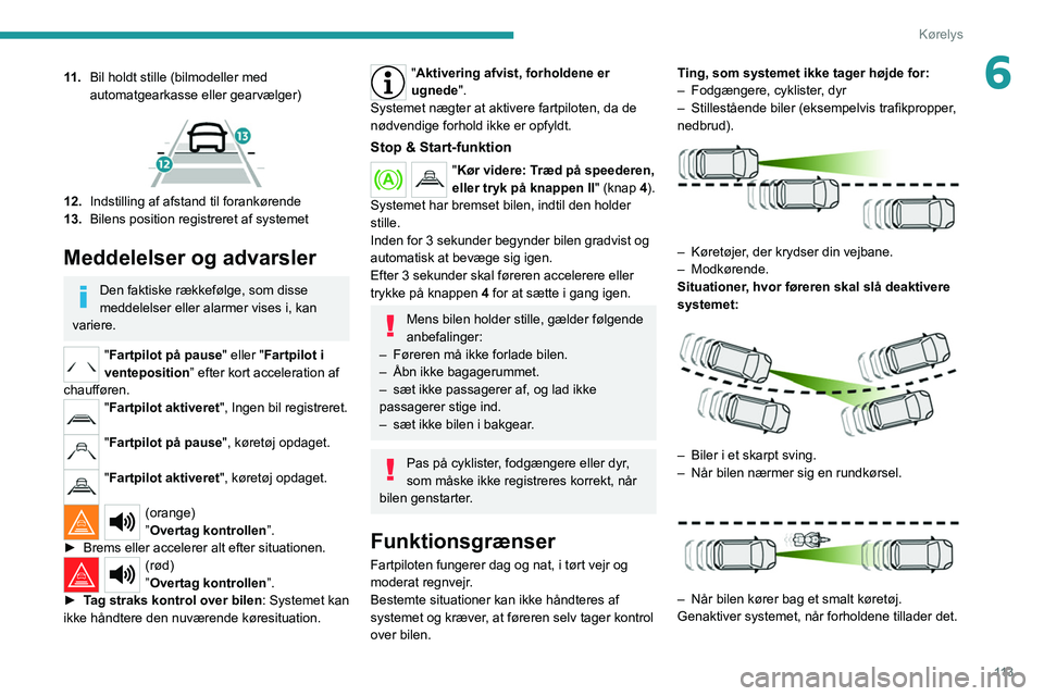 PEUGEOT 2008 2021  Brugsanvisning (in Danish) 11 3
Kørelys
611 .Bil holdt stille (bilmodeller med 
automatgearkasse eller gearvælger)
 
 
12.Indstilling af afstand til forankørende
13. Bilens position registreret af systemet
Meddelelser og adv