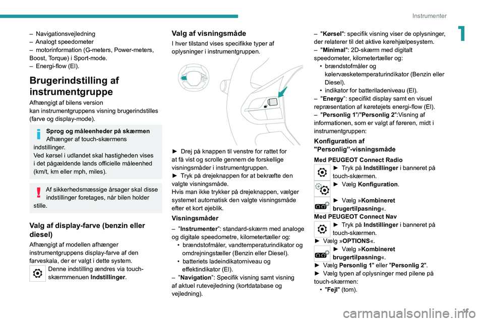 PEUGEOT 2008 2021 Brugsanvisning (in Danish) 11
Instrumenter
1– Navigationsvejledning
– Analogt speedometer
–
motorinformation (G-meters, Power-meters,
Boost,
Torque) i Sport-mode.
–
Energi-flow (El).
Brugerindstilling af
instru PEUGEOT 2008 2021 Brugsanvisning (in Danish) 11
Instrumenter
1– Navigationsvejledning
– Analogt speedometer
–
motorinformation (G-meters, Power-meters,
Boost,
Torque) i Sport-mode.
–
Energi-flow (El).
Brugerindstilling af
instru