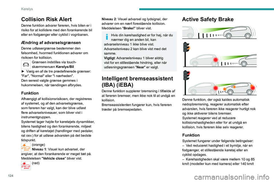 PEUGEOT 2008 2021  Brugsanvisning (in Danish) 124
Kørelys
Collision Risk Alert
Denne funktion advarer føreren, hvis bilen er i 
risiko for at kollidere med den forankørende bil 
eller en fodgænger eller cyklist i vognbanen.
Ændring af advars