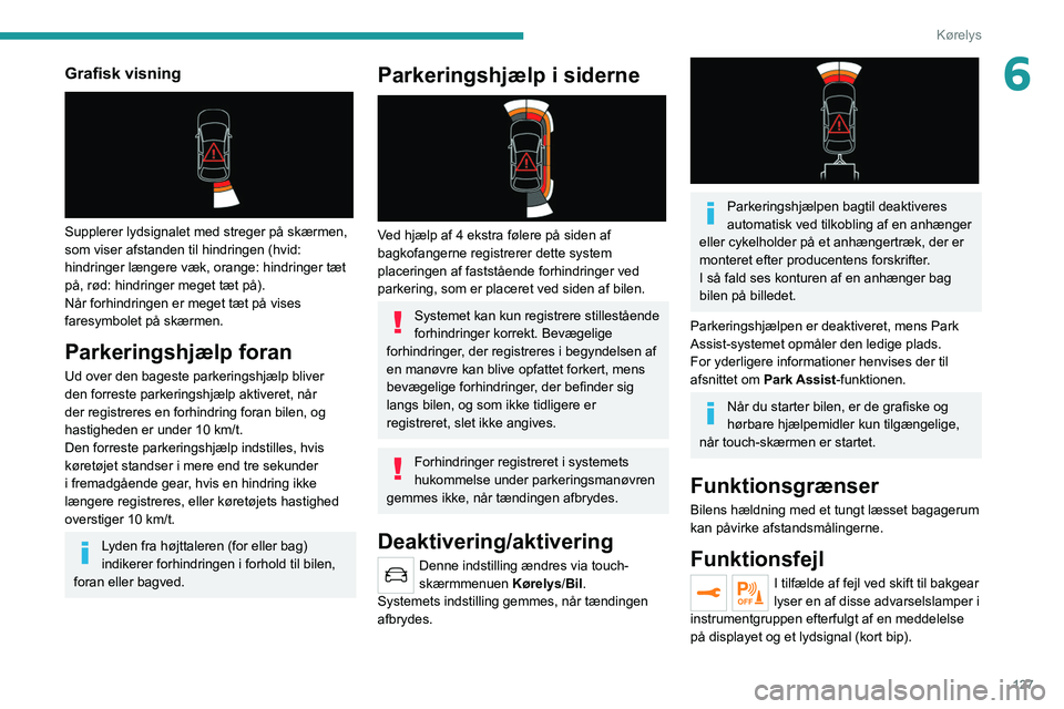 PEUGEOT 2008 2021  Brugsanvisning (in Danish) 127
Kørelys
6Grafisk visning 
 
Supplerer lydsignalet med streger på skærmen, 
som viser afstanden til hindringen (hvid: 
hindringer længere væk, orange: hindringer tæt 
på, rød: hindringer me