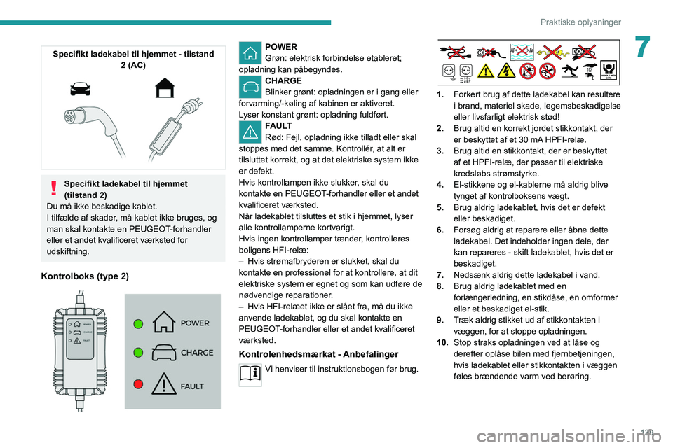 PEUGEOT 2008 2021  Brugsanvisning (in Danish) 139
Praktiske oplysninger
7Specifikt ladekabel til hjemmet - tilstand 2 (AC)
 
 
Specifikt ladekabel til hjemmet 
(tilstand 2)
Du må ikke beskadige kablet.
I tilfælde af skader, må kablet ikke brug