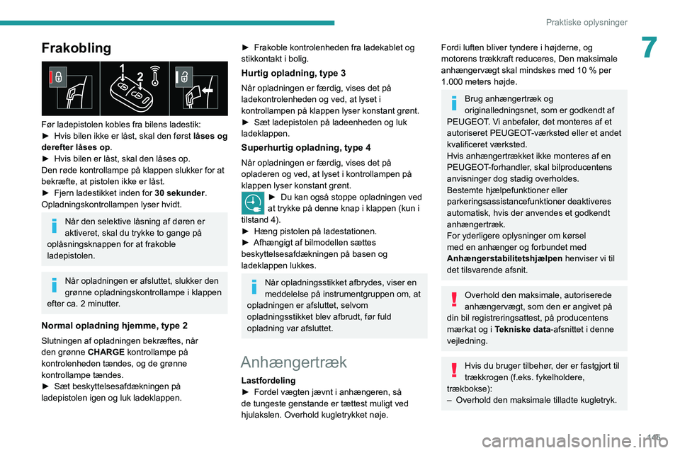 PEUGEOT 2008 2021  Brugsanvisning (in Danish) 145
Praktiske oplysninger
7Frakobling 
 
Før ladepistolen kobles fra bilens ladestik:
► Hvis bilen ikke er låst, skal den først  låses og 
derefter låses op.
►
 
Hvis bilen er låst, skal den