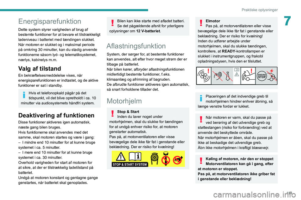 PEUGEOT 2008 2021 Brugsanvisning (in Danish) 151
Praktiske oplysninger
7Energisparefunktion
Dette system styrer varigheden af brug af
bestemte funktioner for at bevare et tilstrækkeligt
ladeniveau i batteriet med tændingen slukket.
Når moto PEUGEOT 2008 2021 Brugsanvisning (in Danish) 151
Praktiske oplysninger
7Energisparefunktion
Dette system styrer varigheden af brug af
bestemte funktioner for at bevare et tilstrækkeligt
ladeniveau i batteriet med tændingen slukket.
Når moto