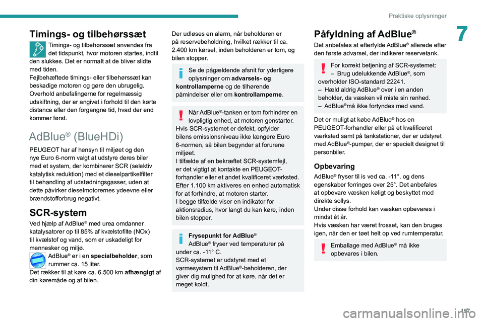 PEUGEOT 2008 2021 Brugsanvisning (in Danish) 157
Praktiske oplysninger
7Timings- og tilbehørssæt
Timings- og tilbehørssæt anvendes fra det tidspunkt, hvor motoren startes, indtil
den slukkes. Det er normalt at de bliver slidte
med tiden.
F PEUGEOT 2008 2021 Brugsanvisning (in Danish) 157
Praktiske oplysninger
7Timings- og tilbehørssæt
Timings- og tilbehørssæt anvendes fra det tidspunkt, hvor motoren startes, indtil
den slukkes. Det er normalt at de bliver slidte
med tiden.
F