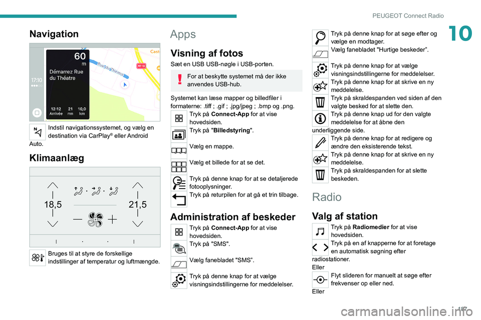 PEUGEOT 2008 2021 Brugsanvisning (in Danish) 187
PEUGEOT Connect Radio
10Navigation
Indstil navigationssystemet, og vælg en
destination via CarPlay® eller Android
Auto.
Klimaanlæg
21,518,5
Bruges til at styre de forskellige
indstill PEUGEOT 2008 2021 Brugsanvisning (in Danish) 187
PEUGEOT Connect Radio
10Navigation
Indstil navigationssystemet, og vælg en
destination via CarPlay® eller Android
Auto.
Klimaanlæg
21,518,5
Bruges til at styre de forskellige
indstill