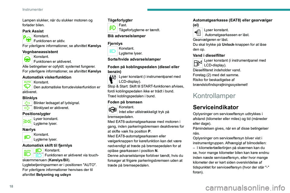 PEUGEOT 2008 2021 Brugsanvisning (in Danish) 18
Instrumenter
Lampen slukker, når du slukker motoren og
forlader bilen.
Park AssistKonstant.
Funktionen er aktiv.
For yderligere informationer, se afsnittet Kørelys
VognbaneassistentKonstant.
Fu PEUGEOT 2008 2021 Brugsanvisning (in Danish) 18
Instrumenter
Lampen slukker, når du slukker motoren og
forlader bilen.
Park AssistKonstant.
Funktionen er aktiv.
For yderligere informationer, se afsnittet Kørelys
VognbaneassistentKonstant.
Fu