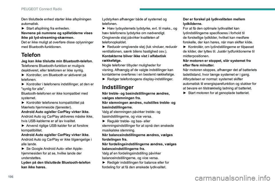 PEUGEOT 2008 2021 Brugsanvisning (in Danish) 196
PEUGEOT Connect Radio
Den tilsluttede enhed starter ikke afspilningen
automatisk.
►
Start afspilning fra enheden.
Navnene på numrene og spilletiderne vises
ikke på lyd-streaming-skærmen.
D PEUGEOT 2008 2021 Brugsanvisning (in Danish) 196
PEUGEOT Connect Radio
Den tilsluttede enhed starter ikke afspilningen
automatisk.
►
Start afspilning fra enheden.
Navnene på numrene og spilletiderne vises
ikke på lyd-streaming-skærmen.
D