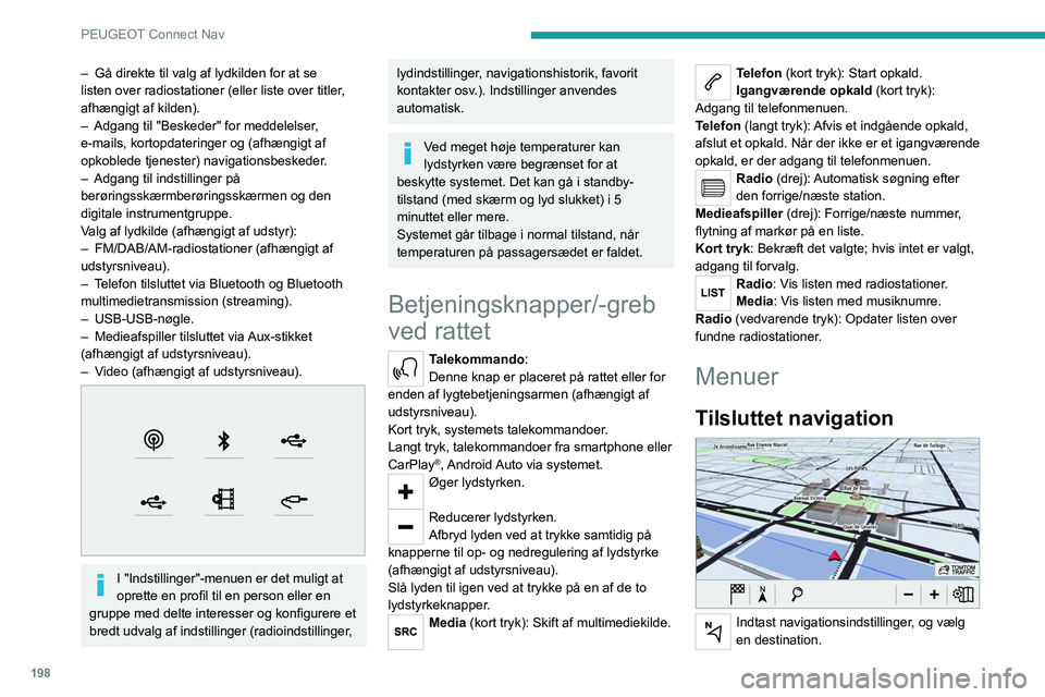 PEUGEOT 2008 2021 Brugsanvisning (in Danish) 198
PEUGEOT Connect Nav
Anvend realtidstjenester afhængigt af udstyr.
Applikationer
Kør visse applikationer fra din
smartphone tilsluttet via CarPlay®, eller
Android Auto.
Tjek Bluetooth
® st PEUGEOT 2008 2021 Brugsanvisning (in Danish) 198
PEUGEOT Connect Nav
Anvend realtidstjenester afhængigt af udstyr.
Applikationer
Kør visse applikationer fra din
smartphone tilsluttet via CarPlay®, eller
Android Auto.
Tjek Bluetooth
® st