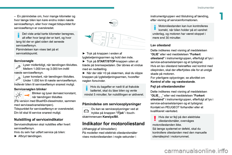 PEUGEOT 2008 2021 Brugsanvisning (in Danish) 19
Instrumenter
1– En påmindelse om, hvor mange kilometer og
hvor længe bilen kan køre endnu inden næste
serviceeftersyn, eller hvor meget tidspunktet for
serviceeftersyn er overskredet.
Det PEUGEOT 2008 2021 Brugsanvisning (in Danish) 19
Instrumenter
1– En påmindelse om, hvor mange kilometer og
hvor længe bilen kan køre endnu inden næste
serviceeftersyn, eller hvor meget tidspunktet for
serviceeftersyn er overskredet.
Det