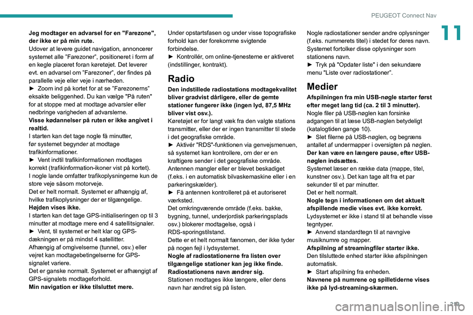 PEUGEOT 2008 2021 Brugsanvisning (in Danish) 219
PEUGEOT Connect Nav
11Jeg modtager en advarsel for en "Farezone",
der ikke er på min rute.
Udover at levere guidet navigation, annoncerer
systemet alle ”Farezoner”, positioneret i f PEUGEOT 2008 2021 Brugsanvisning (in Danish) 219
PEUGEOT Connect Nav
11Jeg modtager en advarsel for en "Farezone",
der ikke er på min rute.
Udover at levere guidet navigation, annoncerer
systemet alle ”Farezoner”, positioneret i f