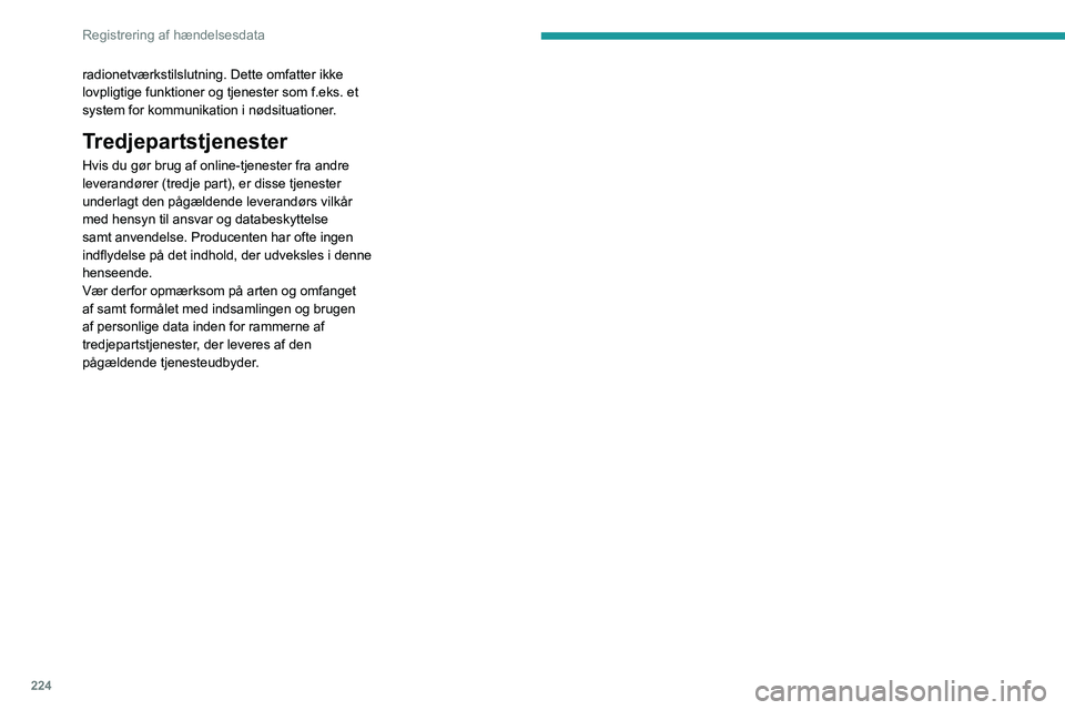 PEUGEOT 2008 2021 Brugsanvisning (in Danish) 224
Registrering af hændelsesdata
radionetværkstilslutning. Dette omfatter ikke
lovpligtige funktioner og tjenester som f.eks. et
system for kommunikation i nødsituationer.
Tredjepartstjenester
PEUGEOT 2008 2021 Brugsanvisning (in Danish) 224
Registrering af hændelsesdata
radionetværkstilslutning. Dette omfatter ikke
lovpligtige funktioner og tjenester som f.eks. et
system for kommunikation i nødsituationer.
Tredjepartstjenester