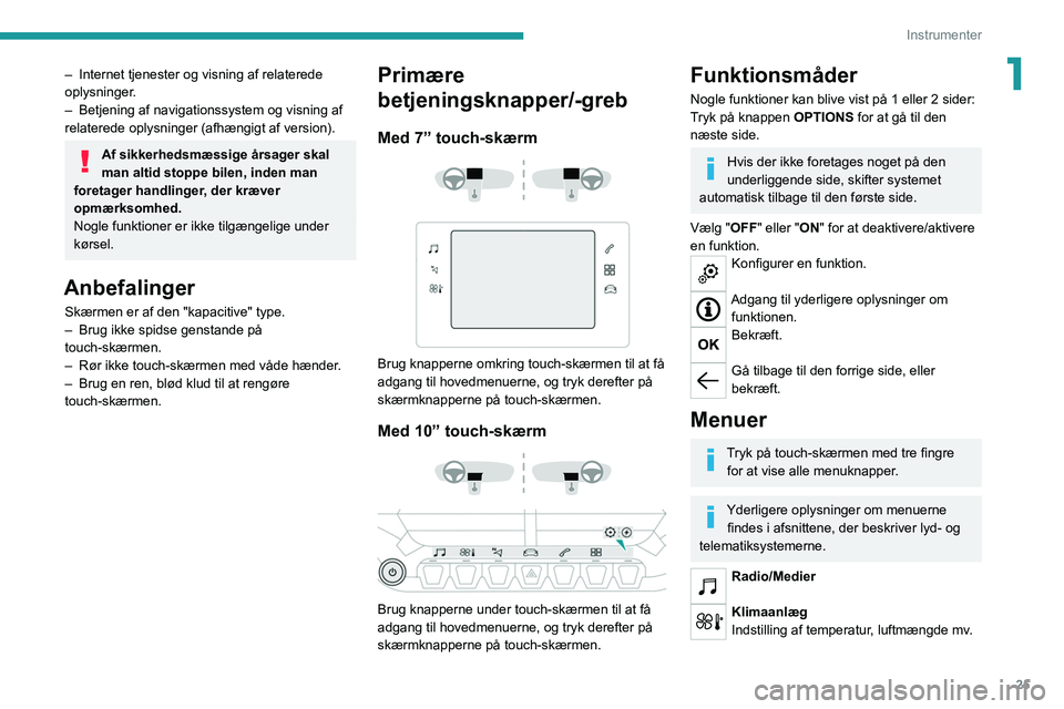 PEUGEOT 2008 2021 Brugsanvisning (in Danish) 25
Instrumenter
1– Internet tjenester og visning af relaterede
oplysninger .
–
Betjening af navigationssystem og visning af
relaterede oplysninger (afhængigt af version).
Af sikkerhedsmæssig PEUGEOT 2008 2021 Brugsanvisning (in Danish) 25
Instrumenter
1– Internet tjenester og visning af relaterede
oplysninger .
–
Betjening af navigationssystem og visning af
relaterede oplysninger (afhængigt af version).
Af sikkerhedsmæssig