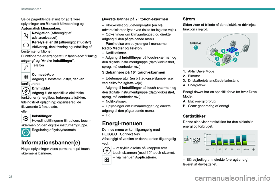 PEUGEOT 2008 2021 Brugsanvisning (in Danish) 26
Instrumenter
Se de pågældende afsnit for at få flere
oplysninger om Manuelt klimaanlæg og
Automatisk klimaanlæg.
Navigation (Afhængigt af
udstyrsniveauet)
Kørelys eller Bil (afhængigt af PEUGEOT 2008 2021 Brugsanvisning (in Danish) 26
Instrumenter
Se de pågældende afsnit for at få flere
oplysninger om Manuelt klimaanlæg og
Automatisk klimaanlæg.
Navigation (Afhængigt af
udstyrsniveauet)
Kørelys eller Bil (afhængigt af