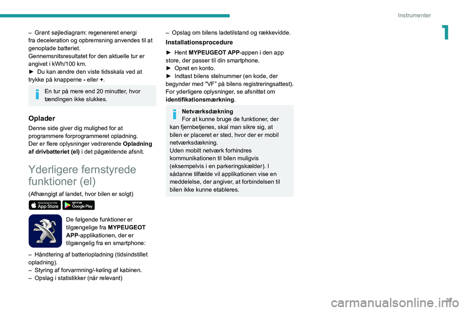 PEUGEOT 2008 2021 Brugsanvisning (in Danish) 27
Instrumenter
1– Grønt søjlediagram: regenereret energi
fra deceleration og opbremsning anvendes til at
genoplade batteriet.
Gennemsnitsresultatet for den aktuelle tur er
angivet i kWh/100
PEUGEOT 2008 2021 Brugsanvisning (in Danish) 27
Instrumenter
1– Grønt søjlediagram: regenereret energi
fra deceleration og opbremsning anvendes til at
genoplade batteriet.
Gennemsnitsresultatet for den aktuelle tur er
angivet i kWh/100