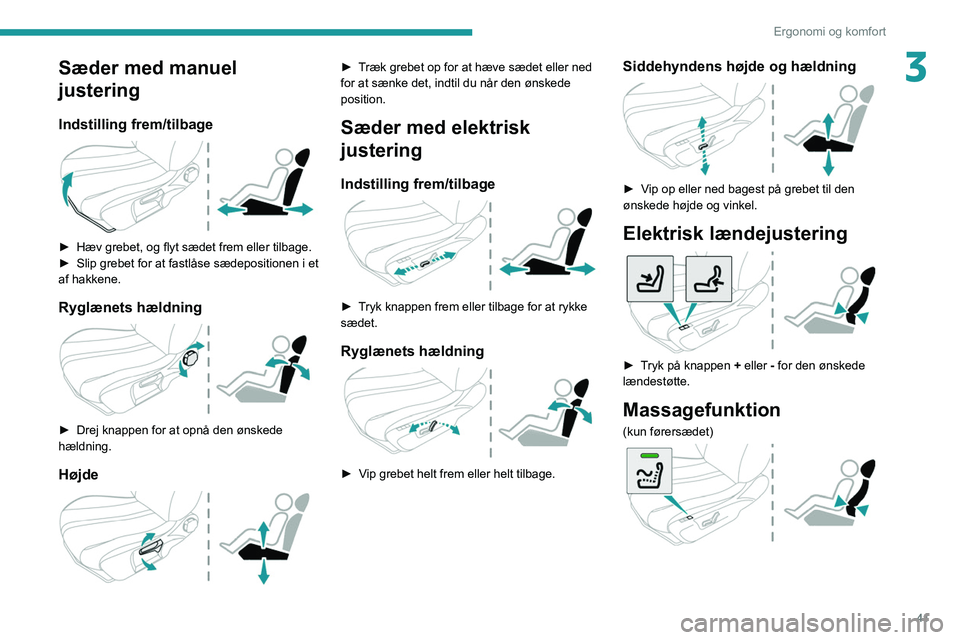 PEUGEOT 2008 2021 Brugsanvisning (in Danish) 41
Ergonomi og komfort
3Sæder med manuel
justering
Indstilling frem/tilbage
► Hæv grebet, og flyt sædet frem eller tilbage.
► Slip grebet for at fastlåse sædepositionen i et
af hakkene. PEUGEOT 2008 2021 Brugsanvisning (in Danish) 41
Ergonomi og komfort
3Sæder med manuel
justering
Indstilling frem/tilbage
► Hæv grebet, og flyt sædet frem eller tilbage.
► Slip grebet for at fastlåse sædepositionen i et
af hakkene.