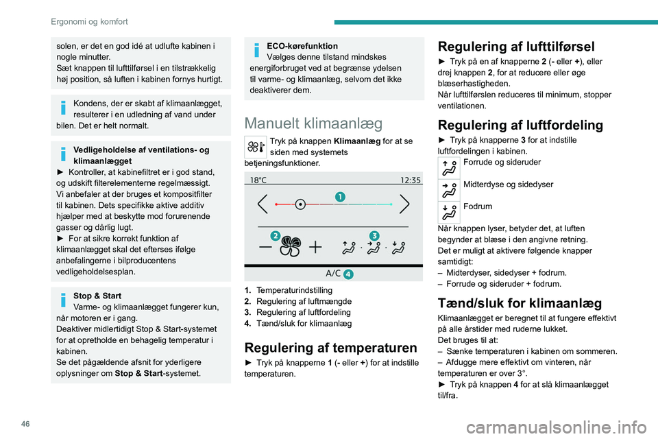 PEUGEOT 2008 2021 Brugsanvisning (in Danish) 46
Ergonomi og komfort
Klimaanlægget virker ikke, når
lufttilførslen er afbrudt.
For at opnå kold luft hurtigere, aktiveres
recirkulation af kabineluften midlertidigt. Skift
derefter til luftti PEUGEOT 2008 2021 Brugsanvisning (in Danish) 46
Ergonomi og komfort
Klimaanlægget virker ikke, når
lufttilførslen er afbrudt.
For at opnå kold luft hurtigere, aktiveres
recirkulation af kabineluften midlertidigt. Skift
derefter til luftti