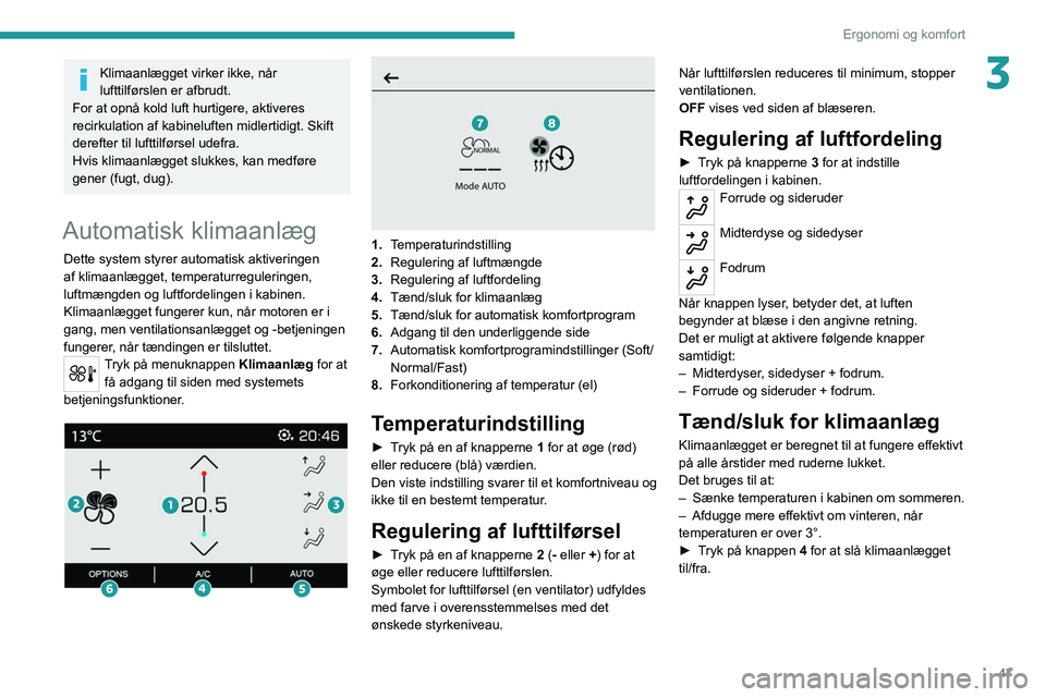 PEUGEOT 2008 2021 Brugsanvisning (in Danish) 47
Ergonomi og komfort
3Klimaanlægget virker ikke, når
lufttilførslen er afbrudt.
For at opnå kold luft hurtigere, aktiveres
recirkulation af kabineluften midlertidigt. Skift
derefter til luftt PEUGEOT 2008 2021 Brugsanvisning (in Danish) 47
Ergonomi og komfort
3Klimaanlægget virker ikke, når
lufttilførslen er afbrudt.
For at opnå kold luft hurtigere, aktiveres
recirkulation af kabineluften midlertidigt. Skift
derefter til luftt