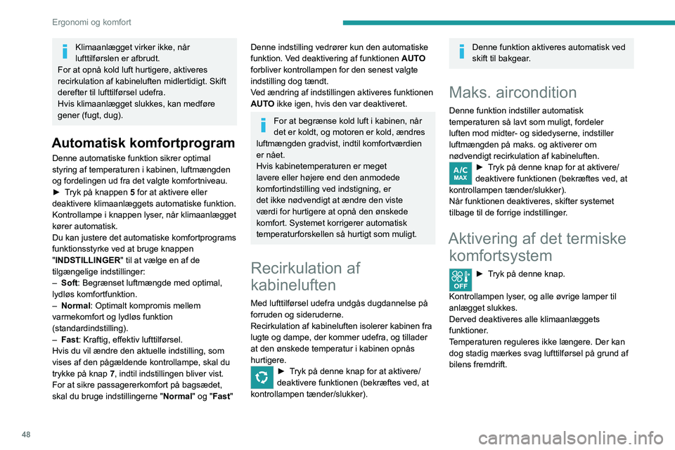 PEUGEOT 2008 2021 Brugsanvisning (in Danish) 48
Ergonomi og komfort
Afdugning/afrimning af forrude
Automatisk
afdugningsprogram
Med denne funktion kan forruden og sideruderne
afdugges eller afrimes hurtigst muligt.
► Tryk på denne knap for PEUGEOT 2008 2021 Brugsanvisning (in Danish) 48
Ergonomi og komfort
Afdugning/afrimning af forrude
Automatisk
afdugningsprogram
Med denne funktion kan forruden og sideruderne
afdugges eller afrimes hurtigst muligt.
► Tryk på denne knap for