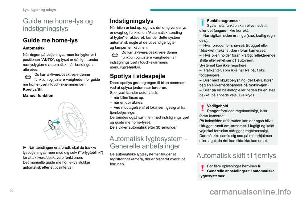 PEUGEOT 2008 2021  Brugsanvisning (in Danish) 58
Lys, lygter og udsyn
Når ringen på betjeningsarmen for lygter er i 
positionen "AUTO”, og funktionen aktiveres på 
touch-skærmen, skifter dette system automatisk 
mellem nærlys og fjernl