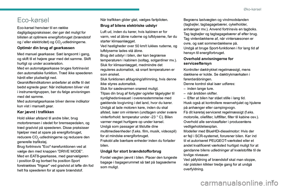 PEUGEOT 2008 2021  Brugsanvisning (in Danish) 7
Øko-kørsel
Eco-kørsel
Eco-kørsel henviser til en række 
dagligdagspraksisser, der gør det muligt for 
bilisten at optimere energiforbruget (brændstof 
og / eller elektricitet) og CO
2-udledni