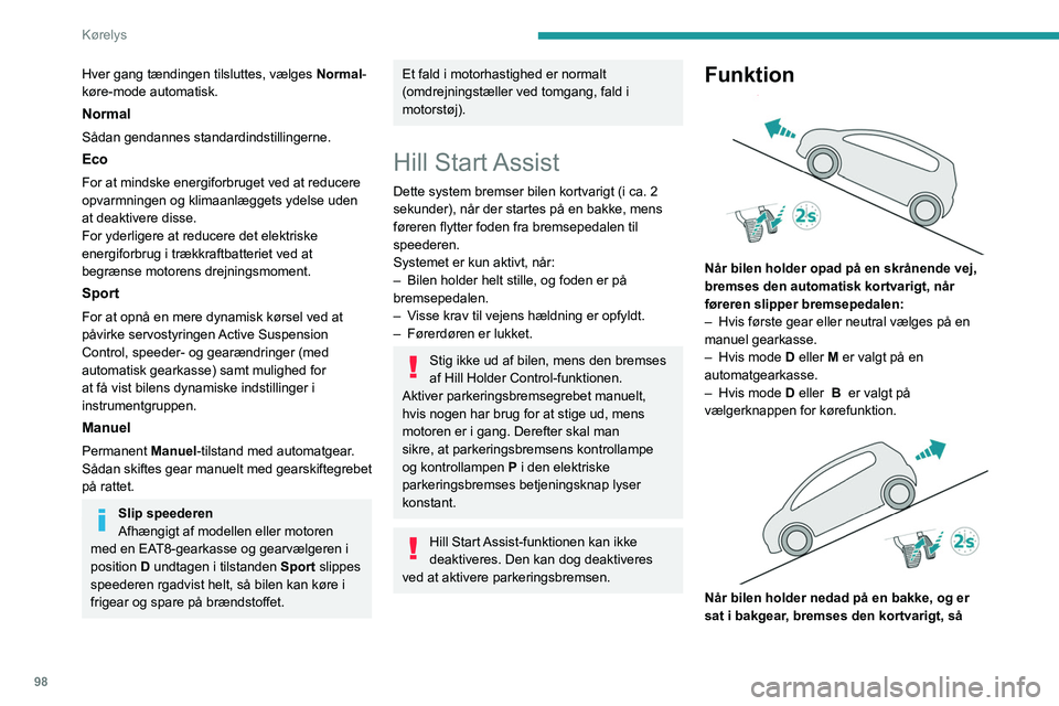 PEUGEOT 2008 2021  Brugsanvisning (in Danish) 98
Kørelys
Hver gang tændingen tilsluttes, vælges Normal-
køre-mode automatisk.
Normal
Sådan gendannes standardindstillingerne.
Eco
For at mindske energiforbruget ved at reducere 
opvarmningen og