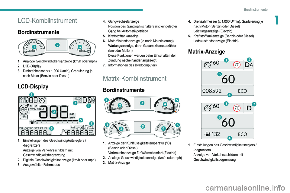 PEUGEOT 2008 2021  Betriebsanleitungen (in German) 9
Bordinstrumente
1LCD-Kombiinstrument
Bordinstrumente 
 
1.Analoge Geschwindigkeitsanzeige (km/h oder mph)
2. LCD-Display
3. Drehzahlmesser (x 1.000 U/min), Graduierung je 
nach Motor (Benzin oder Di