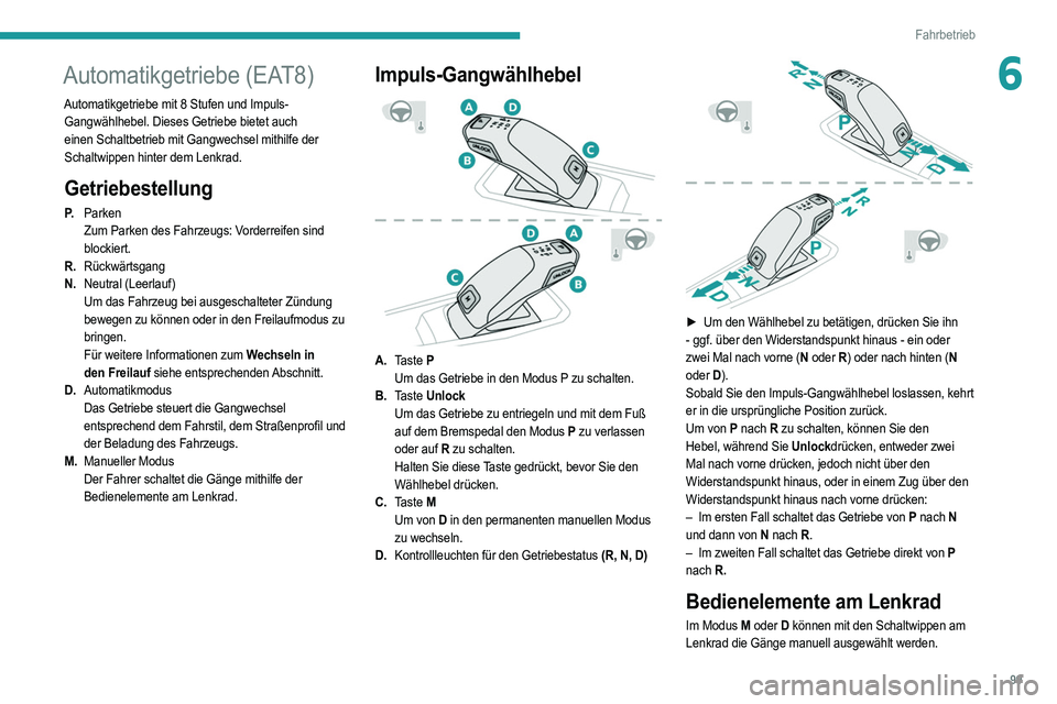 PEUGEOT 2008 2021 Betriebsanleitungen (in German) 99
Fahrbetrieb
6Automatikgetriebe (EAT8)
Automatikgetriebe mit 8 Stufen und Impuls-Gangwählhebel. Dieses Getriebe bietet auch
einen Schaltbetrieb mit Gangwechsel mithilfe der
Schaltwippen hinter de PEUGEOT 2008 2021 Betriebsanleitungen (in German) 99
Fahrbetrieb
6Automatikgetriebe (EAT8)
Automatikgetriebe mit 8 Stufen und Impuls-Gangwählhebel. Dieses Getriebe bietet auch
einen Schaltbetrieb mit Gangwechsel mithilfe der
Schaltwippen hinter de